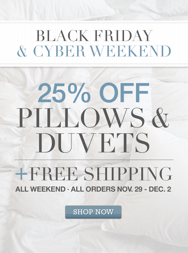 Cyber Weekend - 25% Off Pillows & Duvets + Free Shipping on All Orders