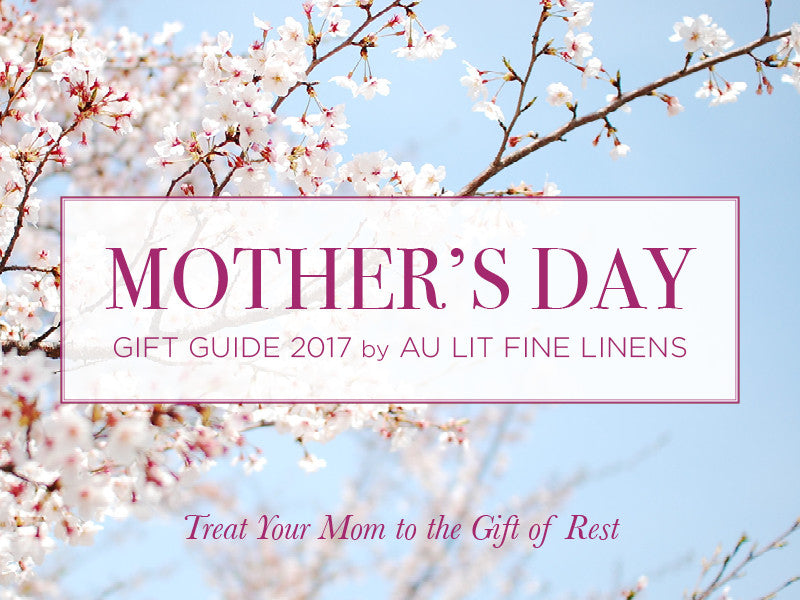 Au Lit Fine Linens Mother's Day Gift Guide 2017: Treat Mom to the Gift of Rest